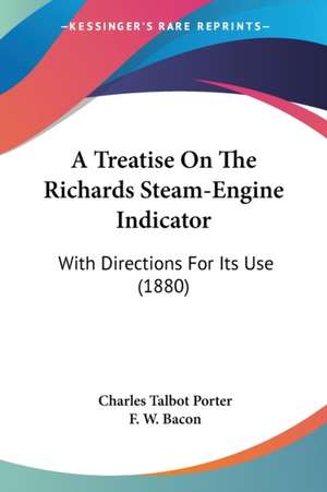 A Treatise On The Richards Steam-Engine Indicator de Charles Talbot Porter