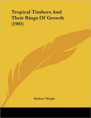 Tropical Timbers And Their Rings Of Growth (1901) de Herbert Wright