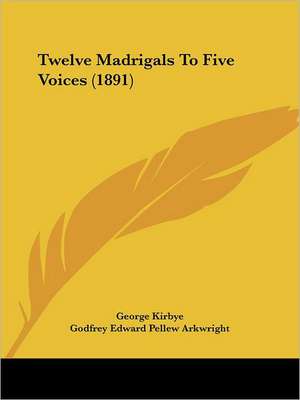 Twelve Madrigals To Five Voices (1891) de George Kirbye