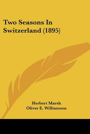 Two Seasons In Switzerland (1895) de Herbert Marsh