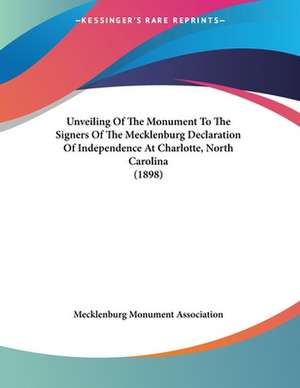 Unveiling Of The Monument To The Signers Of The Mecklenburg Declaration Of Independence At Charlotte, North Carolina (1898) de Mecklenburg Monument Association