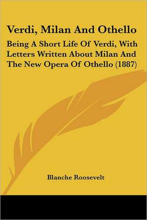 Verdi, Milan And Othello de Blanche Roosevelt