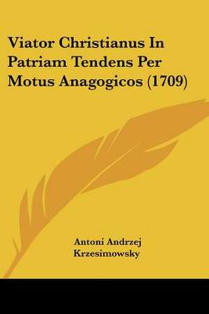 Viator Christianus In Patriam Tendens Per Motus Anagogicos (1709) de Antoni Andrzej Krzesimowsky