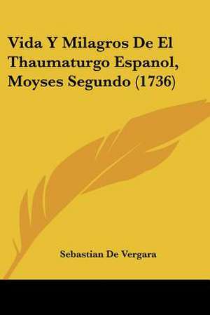 Vida Y Milagros De El Thaumaturgo Espanol, Moyses Segundo (1736) de Sebastian De Vergara