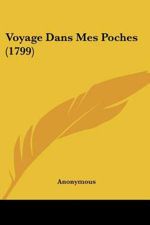 Voyage Dans Mes Poches (1799) de Anonymous