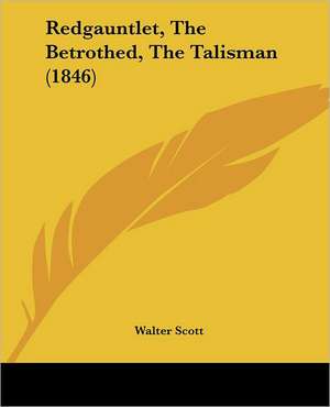 Redgauntlet, the Betrothed, the Talisman (1846) de Walter Scott