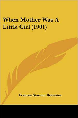 When Mother Was A Little Girl (1901) de Frances Stanton Brewster