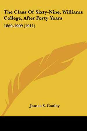 The Class Of Sixty-Nine, Williams College, After Forty Years de James S. Cooley