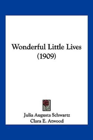 Wonderful Little Lives (1909) de Julia Augusta Schwartz