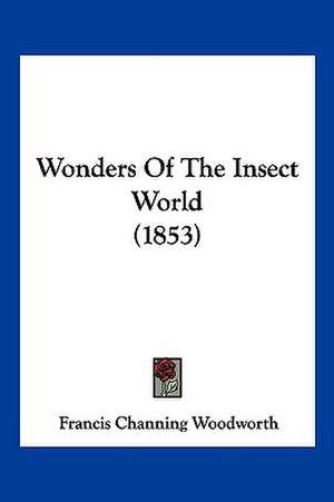 Wonders Of The Insect World (1853) de Francis Channing Woodworth