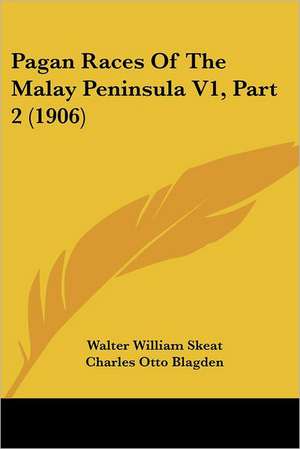 Pagan Races Of The Malay Peninsula V1, Part 2 (1906) de Walter William Skeat