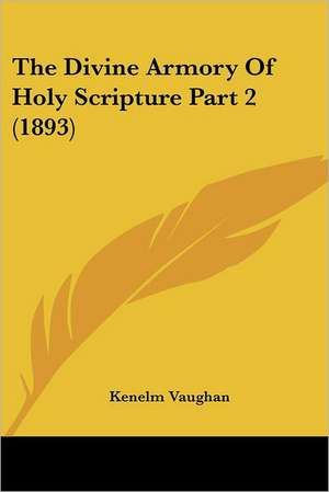 The Divine Armory Of Holy Scripture Part 2 (1893) de Kenelm Vaughan