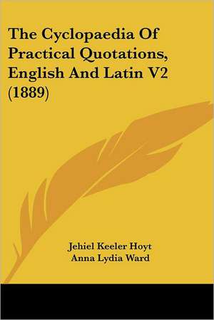 The Cyclopaedia Of Practical Quotations, English And Latin V2 (1889) de Jehiel Keeler Hoyt