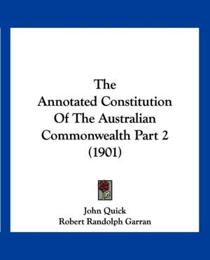 The Annotated Constitution Of The Australian Commonwealth Part 2 (1901) de John Quick