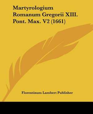 Martyrologium Romanum Gregorii XIII. Pont. Max. V2 (1661) de Florentinum Lambert Publisher