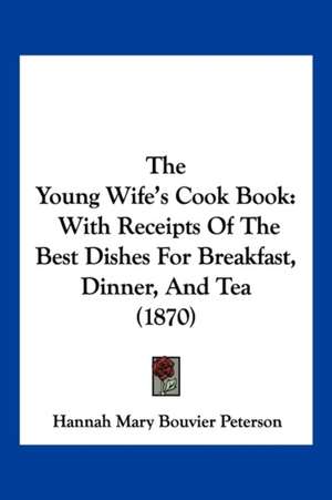 The Young Wife's Cook Book de Hannah Mary Bouvier Peterson