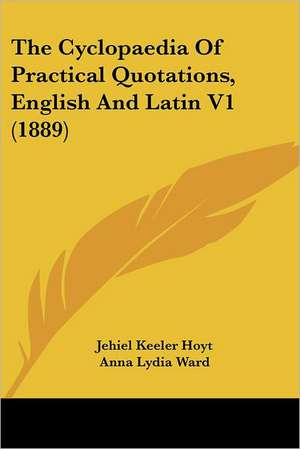 The Cyclopaedia Of Practical Quotations, English And Latin V1 (1889) de Jehiel Keeler Hoyt