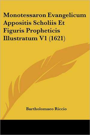 Monotessaron Evangelicum Appositis Scholiis Et Figuris Propheticis Illustratum V1 (1621) de Bartholomaeo Riccio