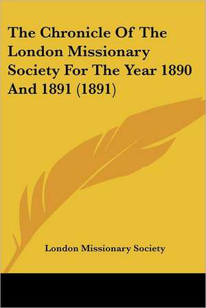 The Chronicle Of The London Missionary Society For The Year 1890 And 1891 (1891) de London Missionary Society