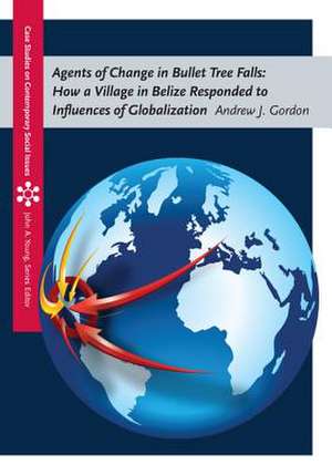 Agents of Change in Bullet Tree Falls: How a Village in Belize Responded to Influences of Globalization de Gordon