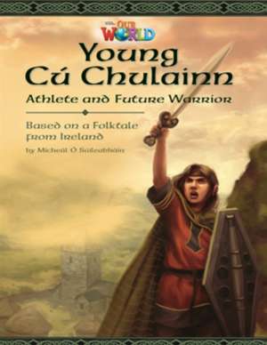 Our World Readers: Young Cu Chulainn, Athlete and Future Warrior de Micheal Suileabhain