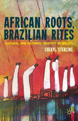 African Roots, Brazilian Rites: Cultural and National Identity in Brazil de C. Sterling