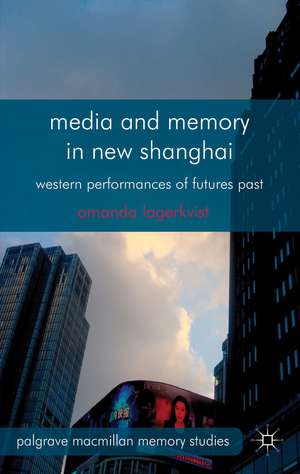 Media and Memory in New Shanghai: Western Performances of Futures Past de A. Lagerkvist