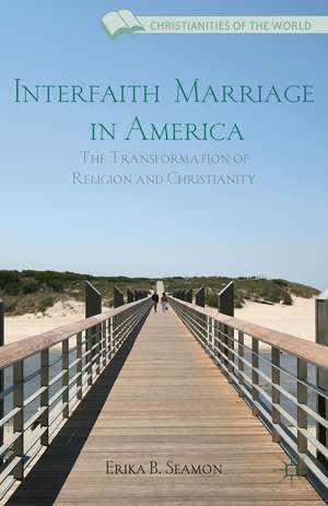 Interfaith Marriage in America: The Transformation of Religion and Christianity de E. Seamon