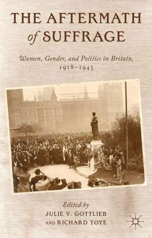 The Aftermath of Suffrage: Women, Gender, and Politics in Britain, 1918-1945 de Julie V. Gottlieb