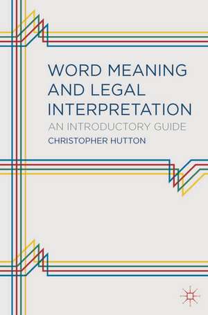 Word Meaning and Legal Interpretation: An Introductory Guide de Christopher Mark Hutton