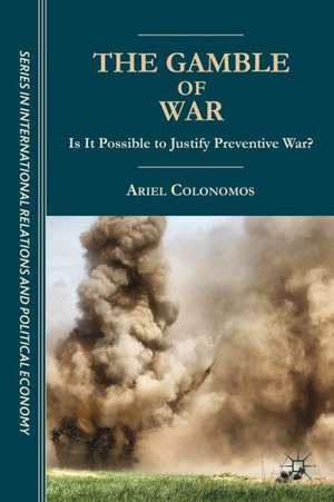 The Gamble of War: Is It Possible to Justify Preventive War? de A. Colonomos