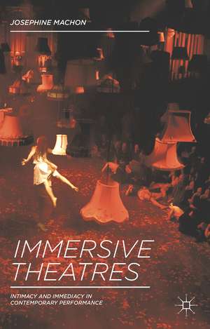 Immersive Theatres: Intimacy and Immediacy in Contemporary Performance de Josephine Machon