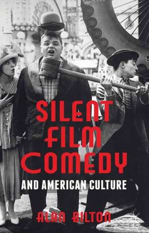 Silent Film Comedy and American Culture de Alan Bilton