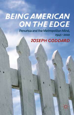 Being American on the Edge: Penurbia and the Metropolitan Mind, 1945-2010 de J. Goddard