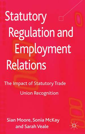 Statutory Regulation and Employment Relations: The Impact of Statutory Trade Union Recognition de S. Moore