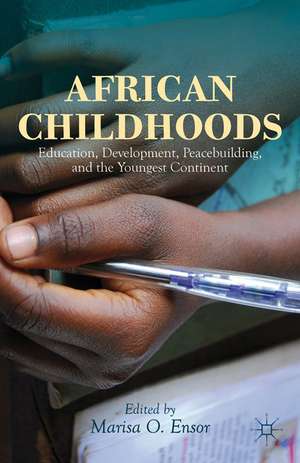 African Childhoods: Education, Development, Peacebuilding, and the Youngest Continent de M. Ensor