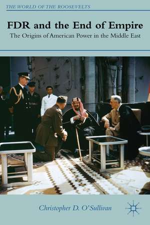 FDR and the End of Empire: The Origins of American Power in the Middle East de C. O'Sullivan