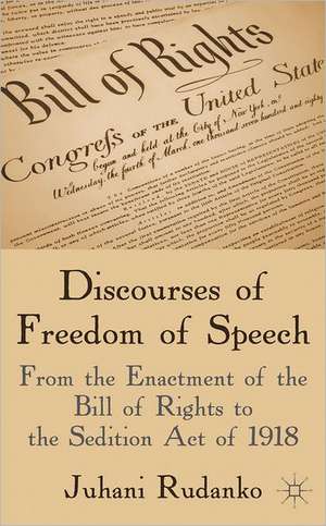 Discourses of Freedom of Speech: From the Enactment of the Bill of Rights to the Sedition Act of 1918 de J. Rudanko