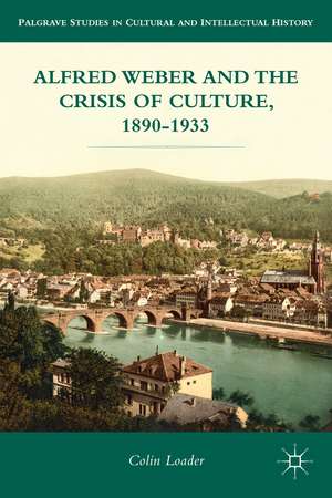 Alfred Weber and the Crisis of Culture, 1890-1933 de C. Loader