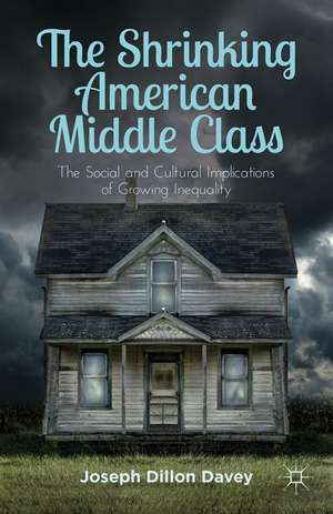 The Shrinking American Middle Class: The Social and Cultural Implications of Growing Inequality de Joseph Dillon Davey