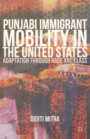 Punjabi Immigrant Mobility In the United States: Adaptation Through Race and Class de Diditi Mitra