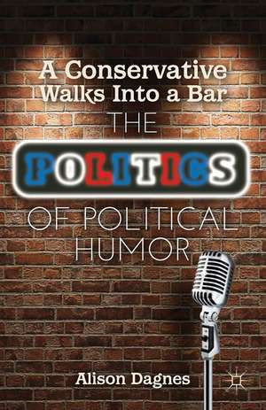 A Conservative Walks Into a Bar: The Politics of Political Humor de A. Dagnes