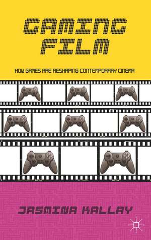 Gaming Film: How Games are Reshaping Contemporary Cinema de Jasmina Kallay