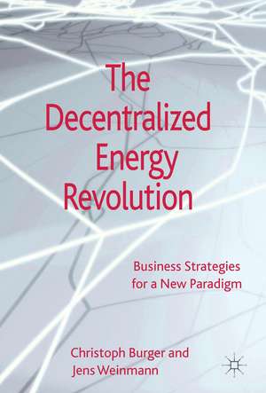 The Decentralized Energy Revolution: Business Strategies for a New Paradigm de C. Burger