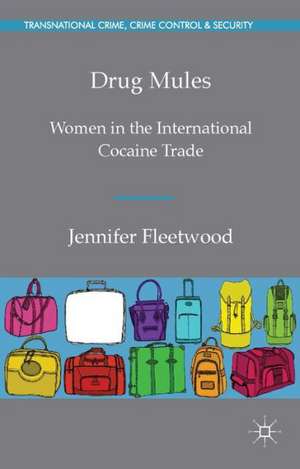 Drug Mules: Women in the International Cocaine Trade de J. Fleetwood