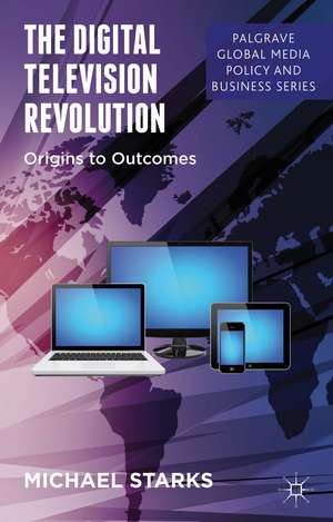 The Digital Television Revolution: Origins to Outcomes de M. Starks