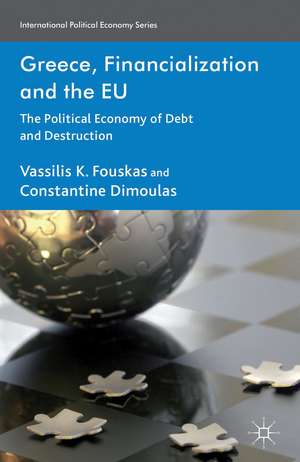 Greece, Financialization and the EU: The Political Economy of Debt and Destruction de V. Fouskas