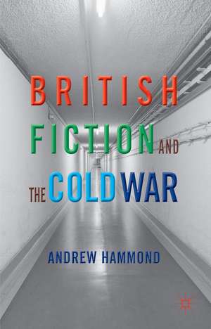 British Fiction and the Cold War de A. Hammond