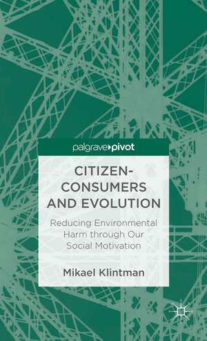 Citizen-Consumers and Evolution: Reducing Environmental Harm through Our Social Motivation de Mikael Klintman