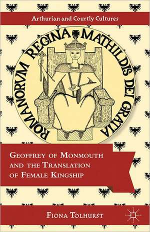 Geoffrey of Monmouth and the Translation of Female Kingship de F. Tolhurst